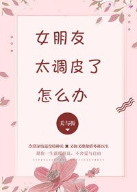 女朋友太调皮了怎么办